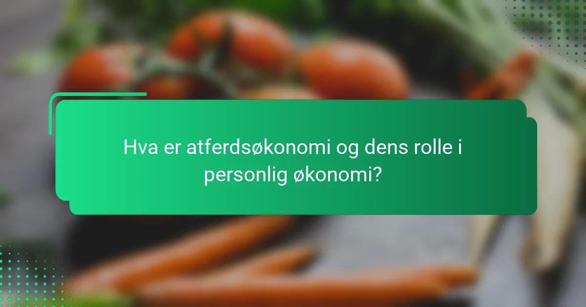 Hva er atferdsøkonomi og dens rolle i personlig økonomi?