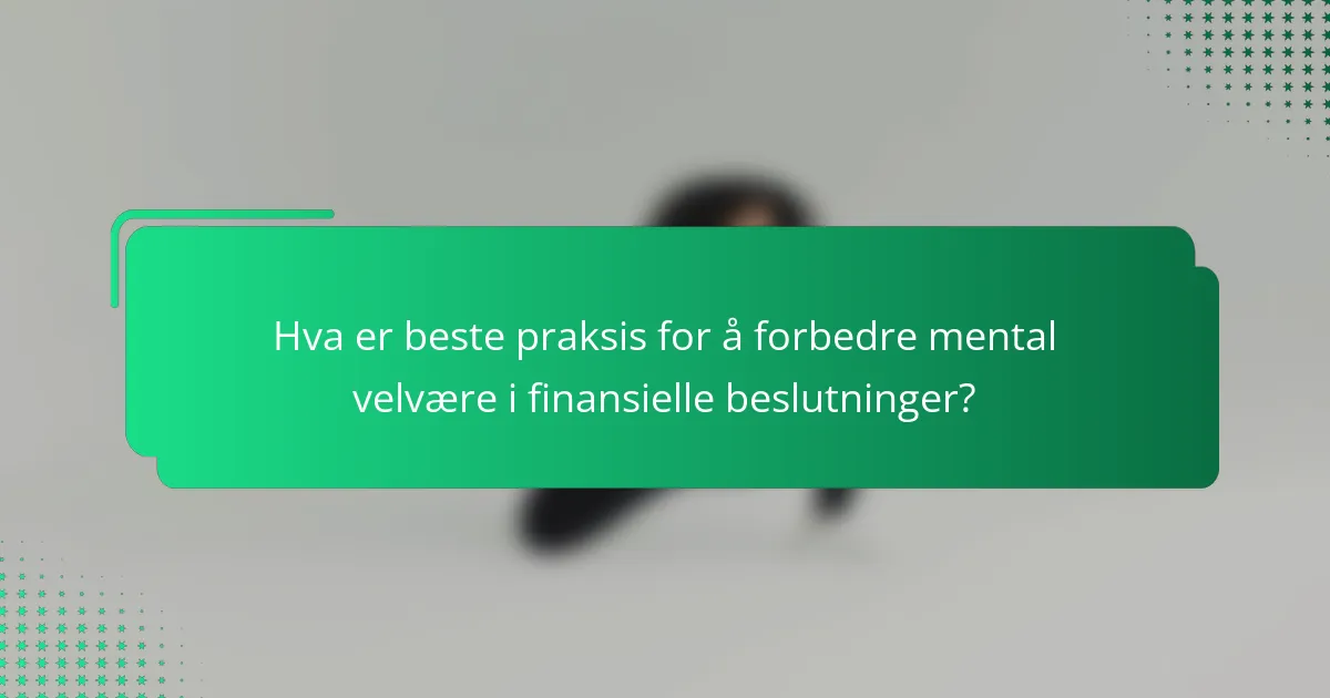 Hva er beste praksis for å forbedre mental velvære i finansielle beslutninger?
