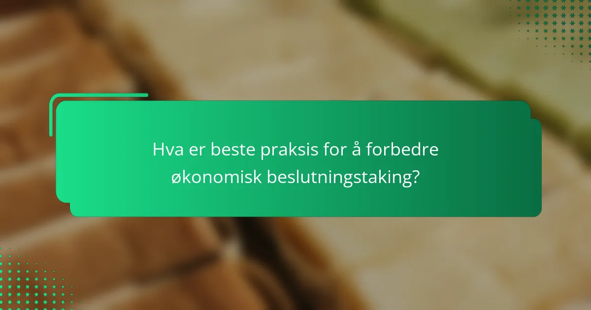 Hva er beste praksis for å forbedre økonomisk beslutningstaking?