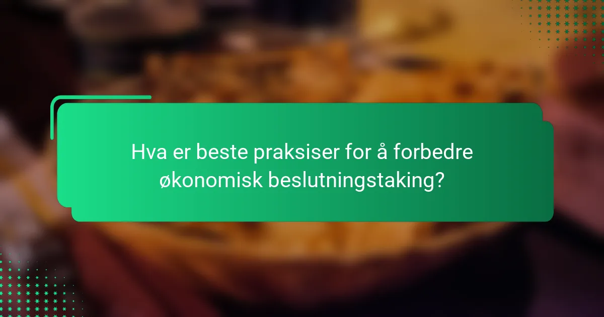 Hva er beste praksiser for å forbedre økonomisk beslutningstaking?