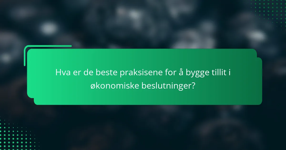 Hva er de beste praksisene for å bygge tillit i økonomiske beslutninger?