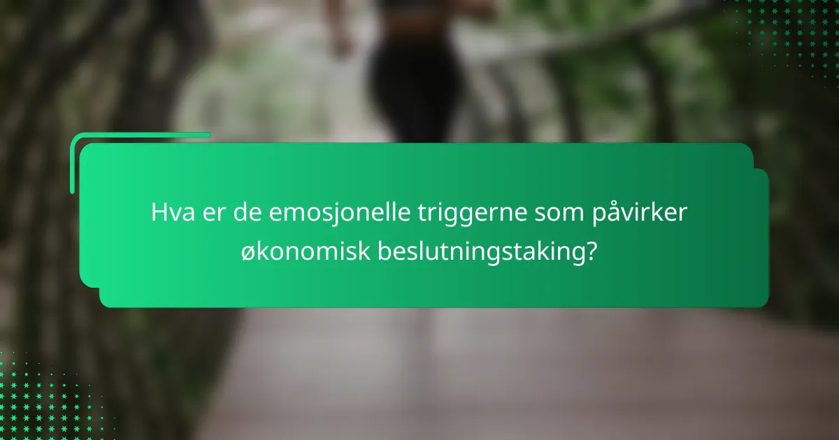 Hva er de emosjonelle triggerne som påvirker økonomisk beslutningstaking?