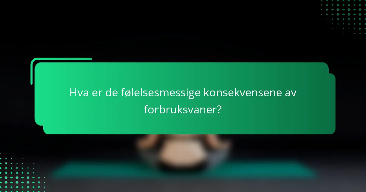 Hva er de følelsesmessige konsekvensene av forbruksvaner?