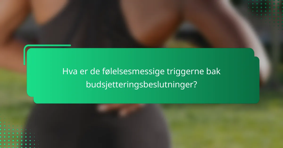 Hva er de følelsesmessige triggerne bak budsjetteringsbeslutninger?