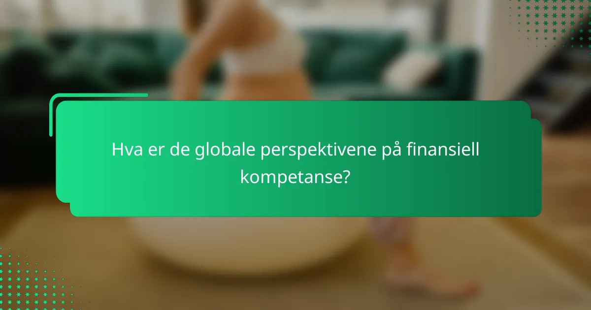 Hva er de globale perspektivene på finansiell kompetanse?
