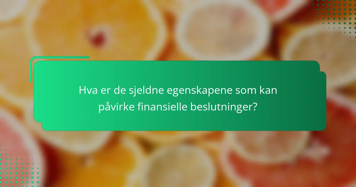 Hva er de sjeldne egenskapene som kan påvirke finansielle beslutninger?