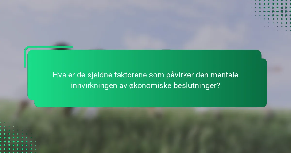 Hva er de sjeldne faktorene som påvirker den mentale innvirkningen av økonomiske beslutninger?