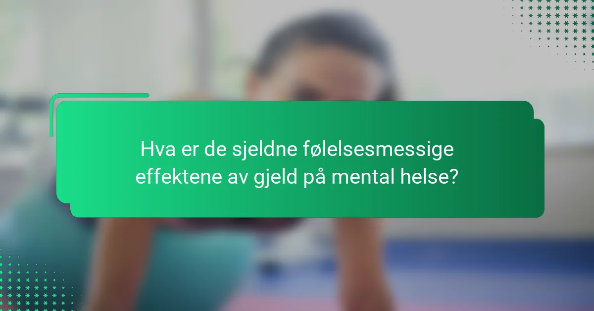 Hva er de sjeldne følelsesmessige effektene av gjeld på mental helse?