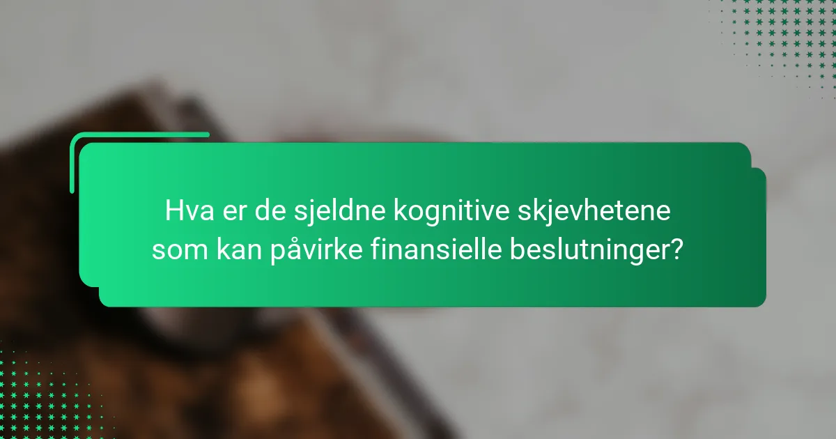 Hva er de sjeldne kognitive skjevhetene som kan påvirke finansielle beslutninger?