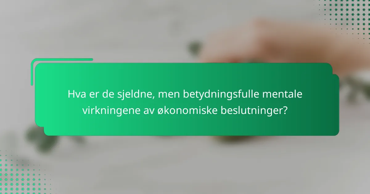 Hva er de sjeldne, men betydningsfulle mentale virkningene av økonomiske beslutninger?