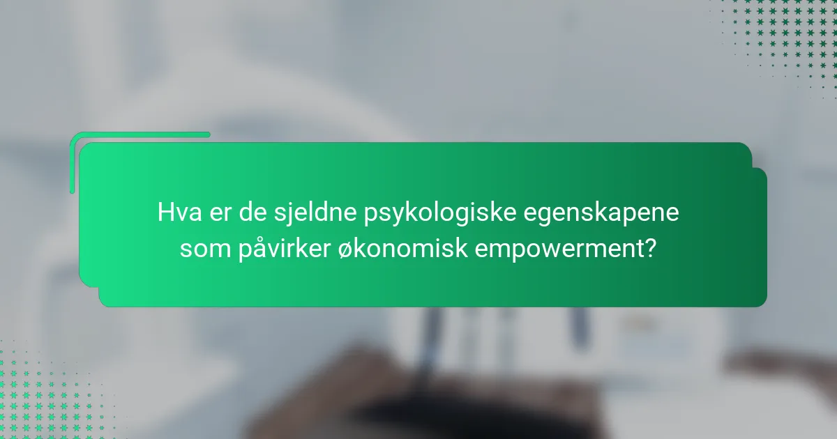 Hva er de sjeldne psykologiske egenskapene som påvirker økonomisk empowerment?