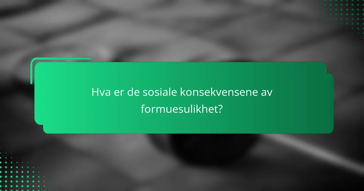 Hva er de sosiale konsekvensene av formuesulikhet?