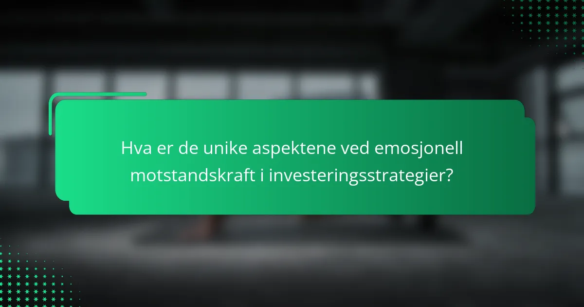 Hva er de unike aspektene ved emosjonell motstandskraft i investeringsstrategier?