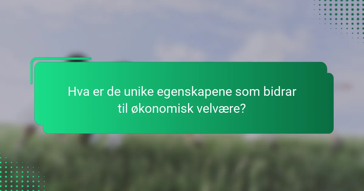Hva er de unike egenskapene som bidrar til økonomisk velvære?