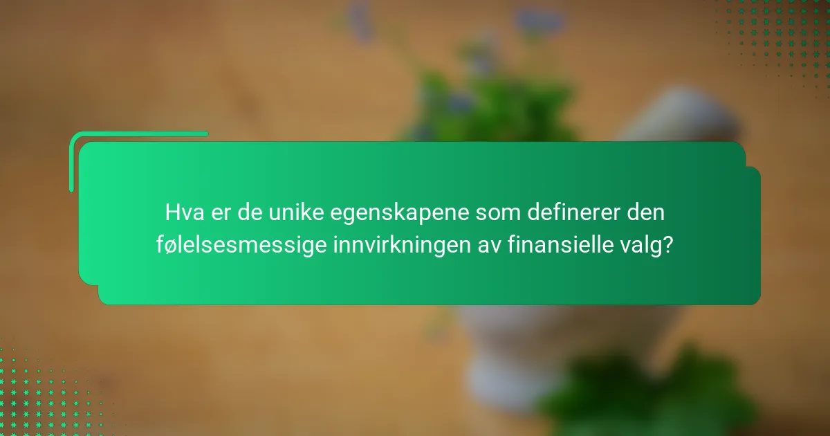 Hva er de unike egenskapene som definerer den følelsesmessige innvirkningen av finansielle valg?