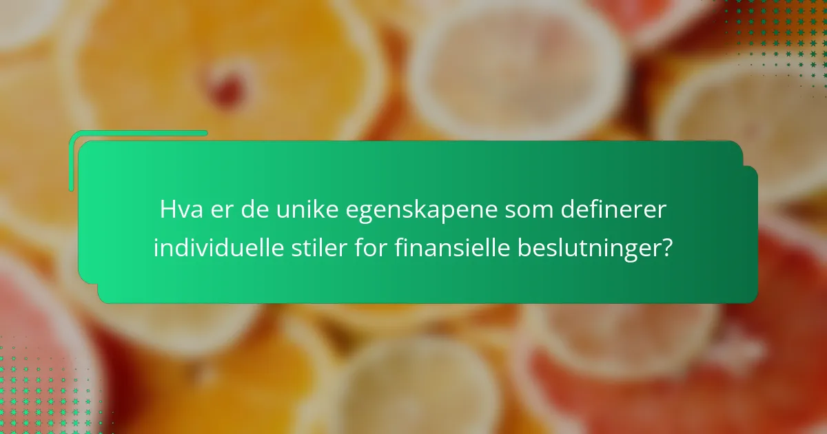 Hva er de unike egenskapene som definerer individuelle stiler for finansielle beslutninger?