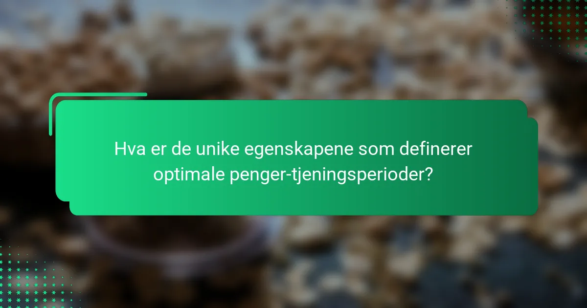 Hva er de unike egenskapene som definerer optimale penger-tjeningsperioder?
