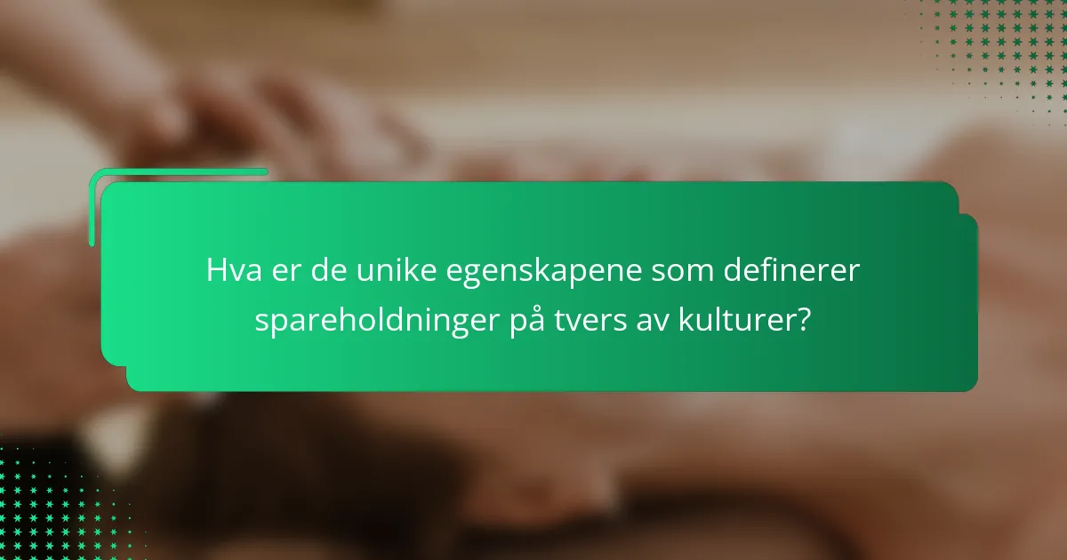 Hva er de unike egenskapene som definerer spareholdninger på tvers av kulturer?