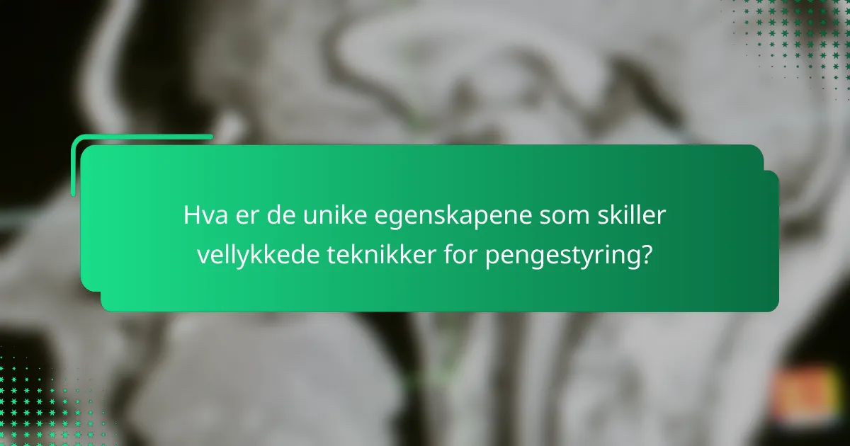 Hva er de unike egenskapene som skiller vellykkede teknikker for pengestyring?