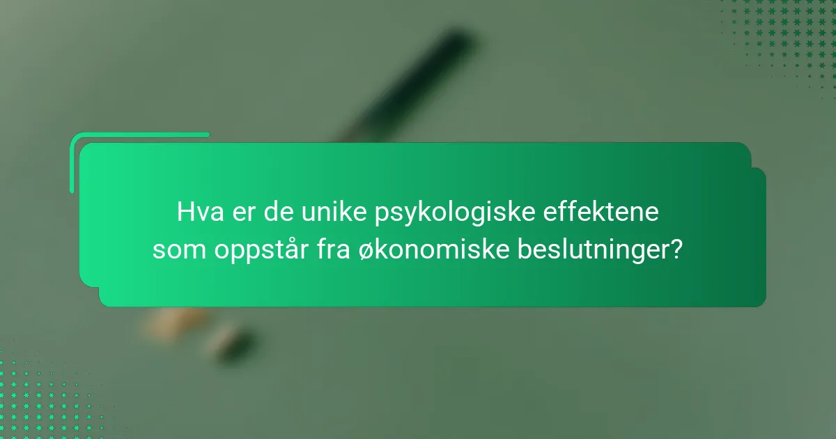 Hva er de unike psykologiske effektene som oppstår fra økonomiske beslutninger?