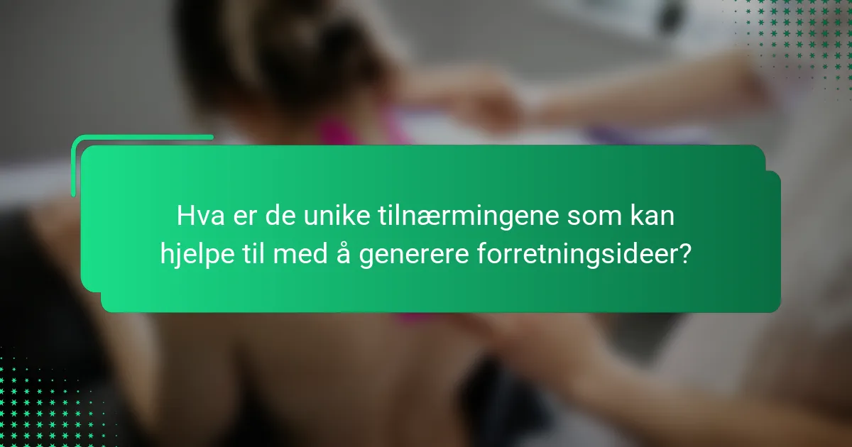 Hva er de unike tilnærmingene som kan hjelpe til med å generere forretningsideer?