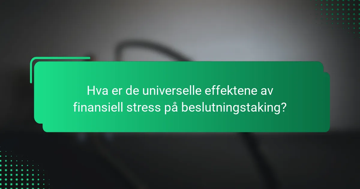 Hva er de universelle effektene av finansiell stress på beslutningstaking?