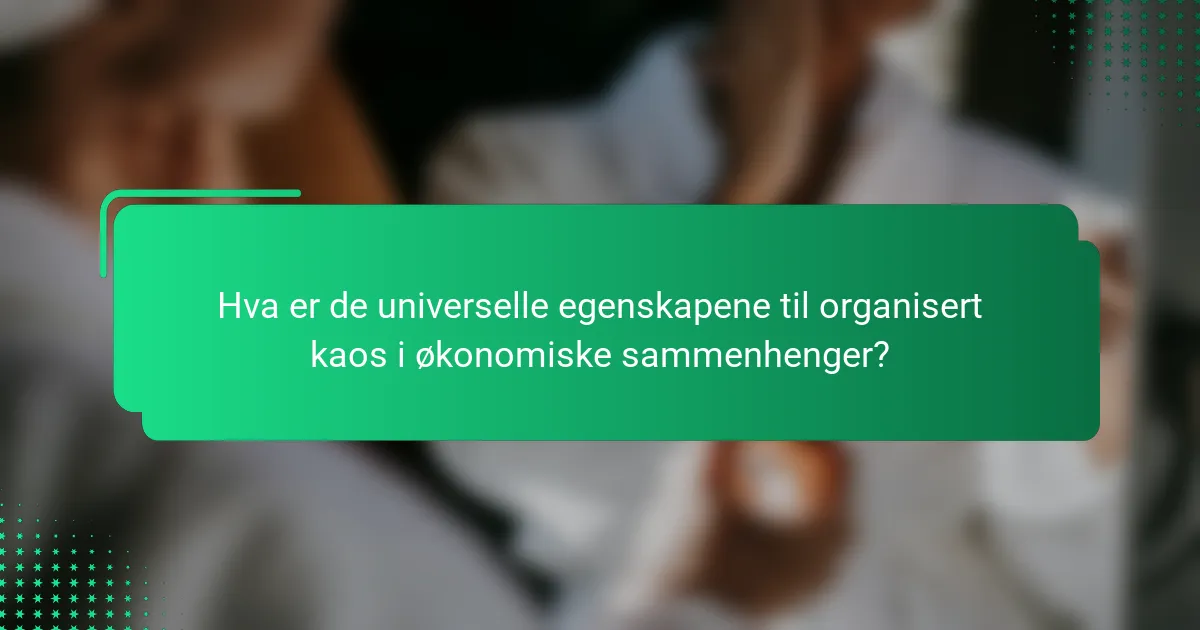 Hva er de universelle egenskapene til organisert kaos i økonomiske sammenhenger?