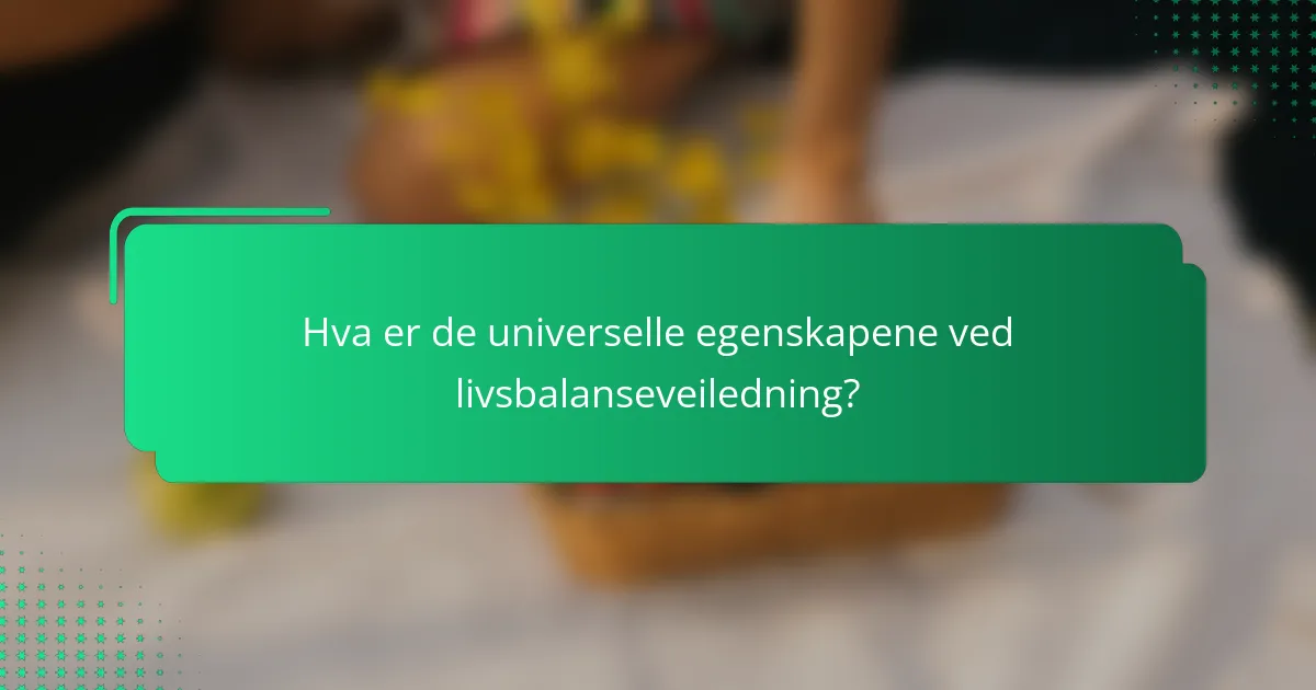 Hva er de universelle egenskapene ved livsbalanseveiledning?