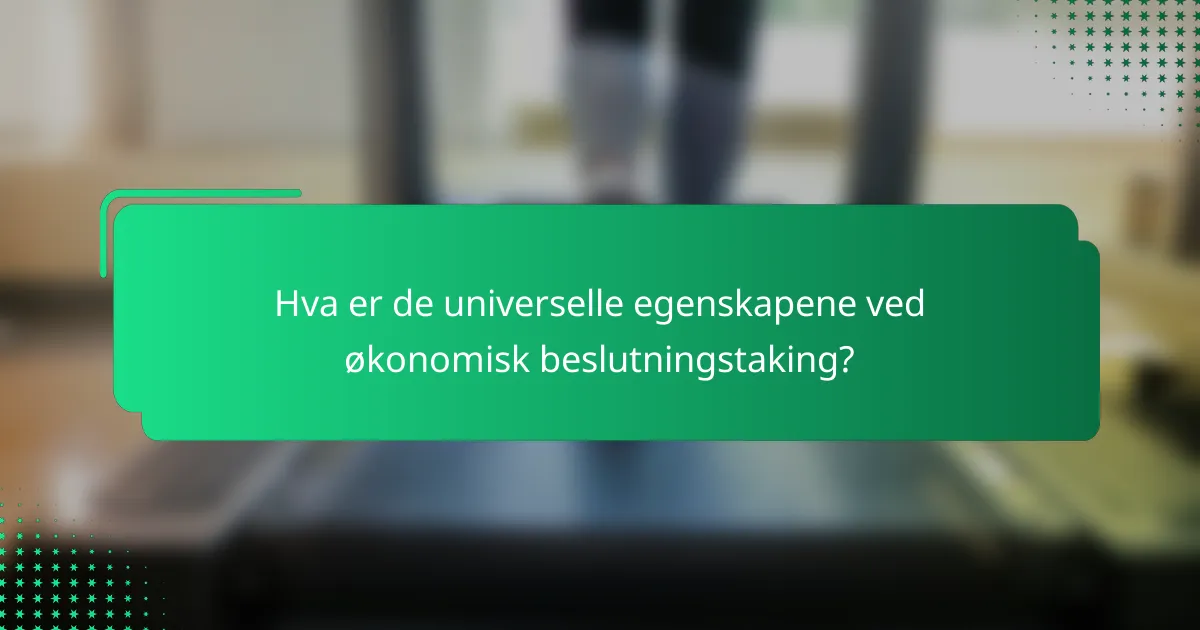 Hva er de universelle egenskapene ved økonomisk beslutningstaking?