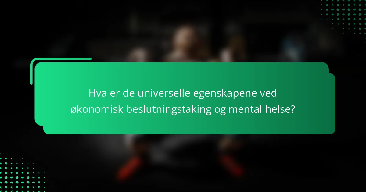 Hva er de universelle egenskapene ved økonomisk beslutningstaking og mental helse?