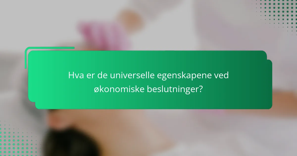Hva er de universelle egenskapene ved økonomiske beslutninger?
