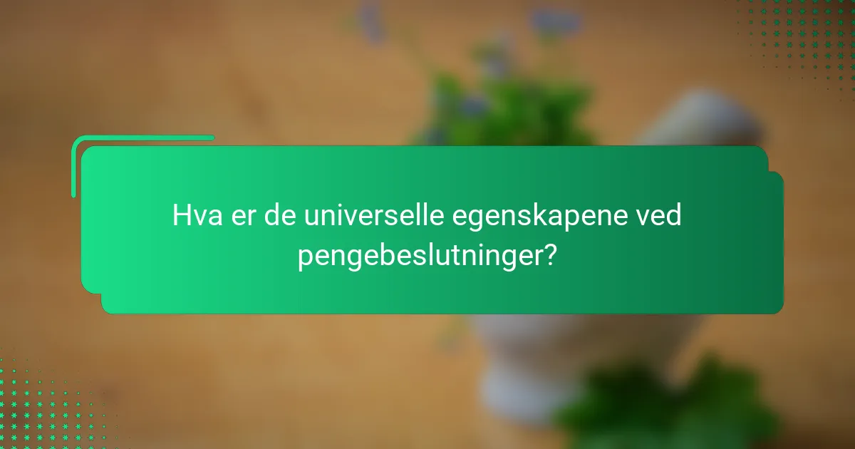 Hva er de universelle egenskapene ved pengebeslutninger?