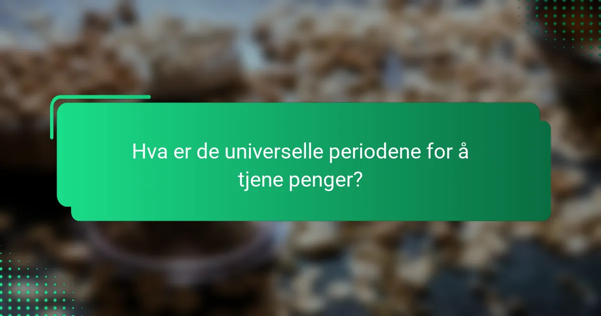 Hva er de universelle periodene for å tjene penger?