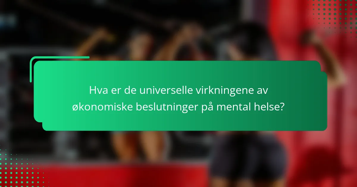 Hva er de universelle virkningene av økonomiske beslutninger på mental helse?