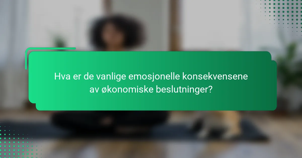 Hva er de vanlige emosjonelle konsekvensene av økonomiske beslutninger?