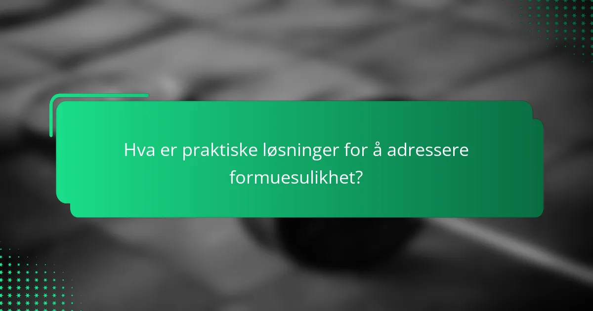 Hva er praktiske løsninger for å adressere formuesulikhet?