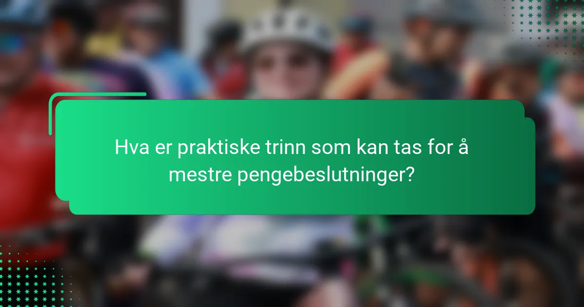 Hva er praktiske trinn som kan tas for å mestre pengebeslutninger?