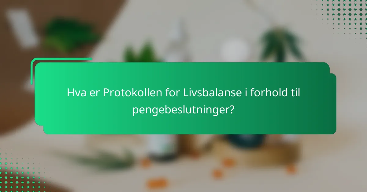 Hva er Protokollen for Livsbalanse i forhold til pengebeslutninger?