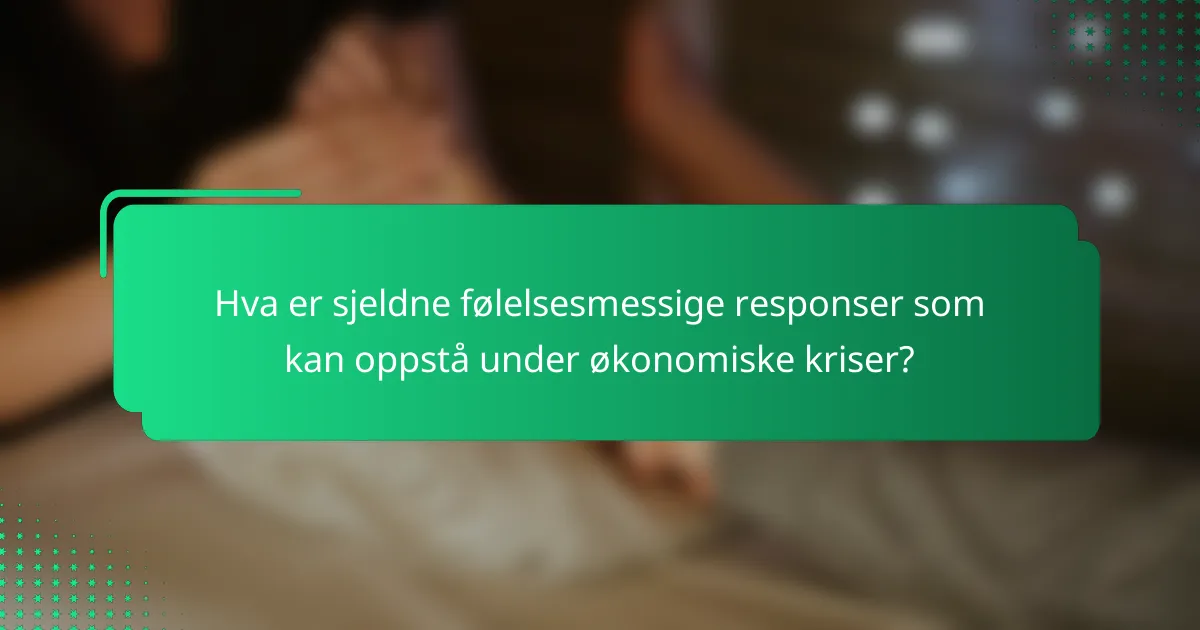 Hva er sjeldne følelsesmessige responser som kan oppstå under økonomiske kriser?