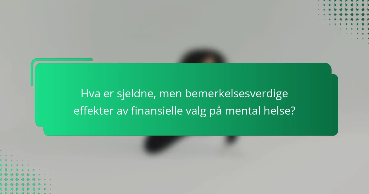 Hva er sjeldne, men bemerkelsesverdige effekter av finansielle valg på mental helse?