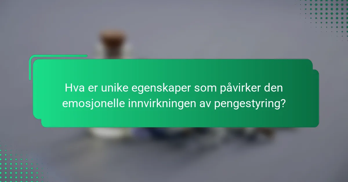 Hva er unike egenskaper som påvirker den emosjonelle innvirkningen av pengestyring?