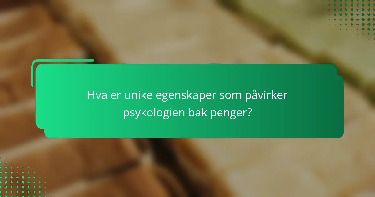 Hva er unike egenskaper som påvirker psykologien bak penger?