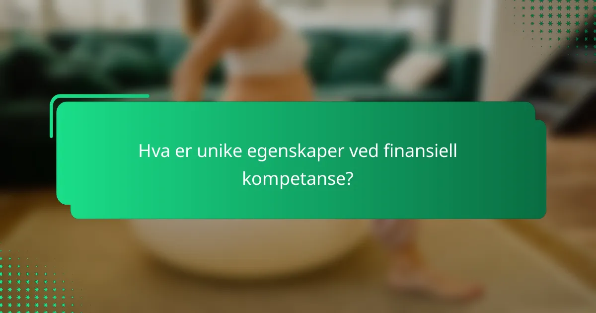 Hva er unike egenskaper ved finansiell kompetanse?
