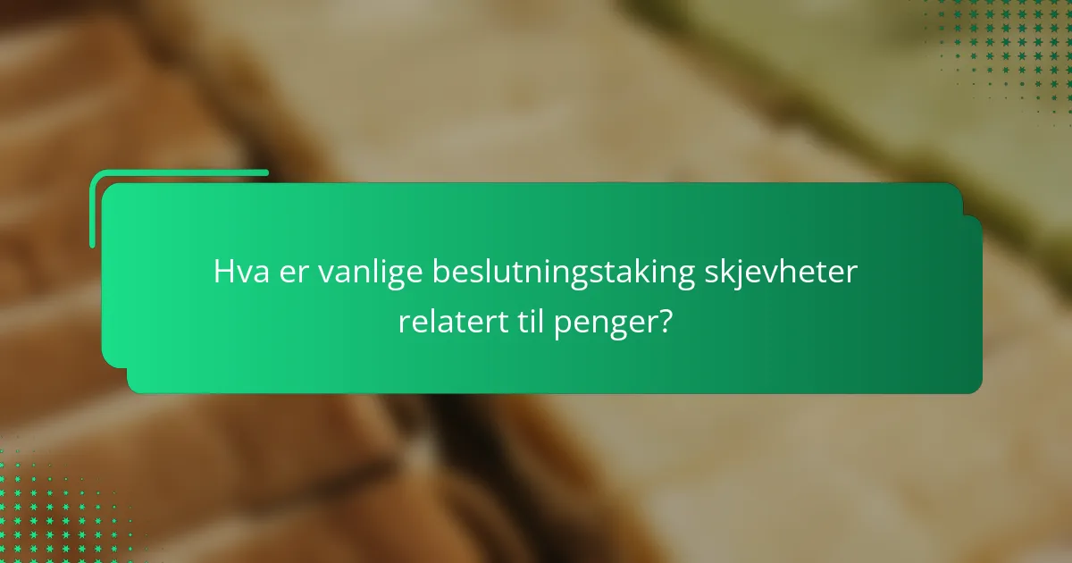 Hva er vanlige beslutningstaking skjevheter relatert til penger?