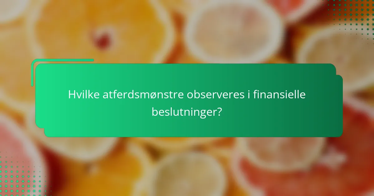 Hvilke atferdsmønstre observeres i finansielle beslutninger?