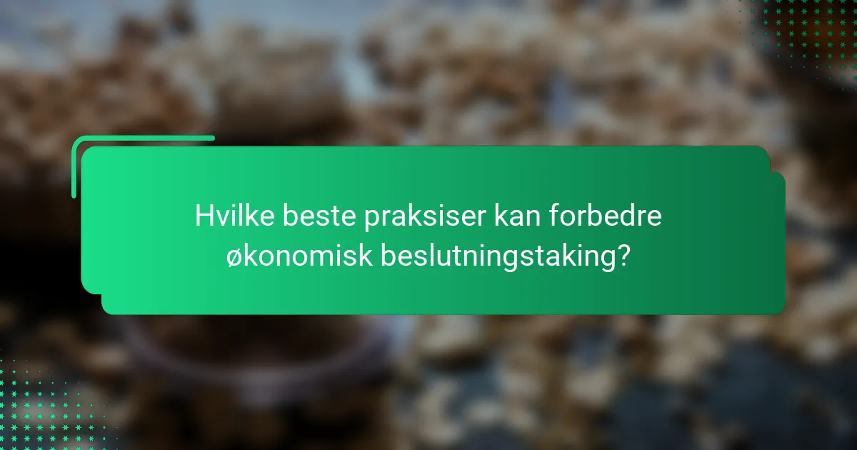 Hvilke beste praksiser kan forbedre økonomisk beslutningstaking?