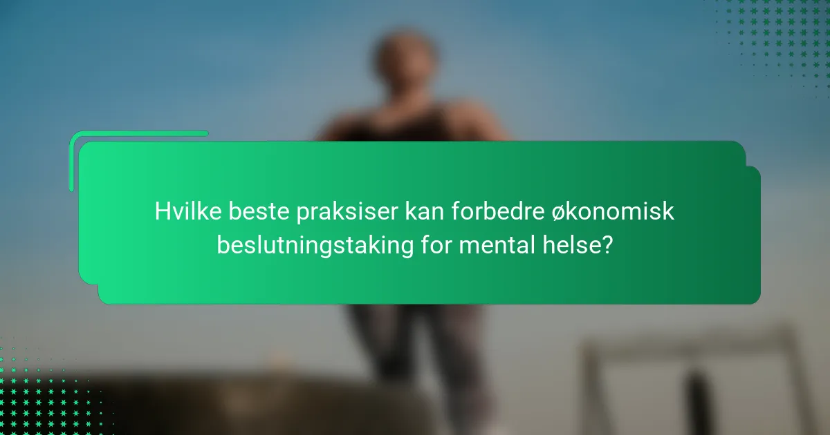 Hvilke beste praksiser kan forbedre økonomisk beslutningstaking for mental helse?