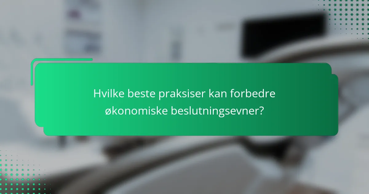 Hvilke beste praksiser kan forbedre økonomiske beslutningsevner?