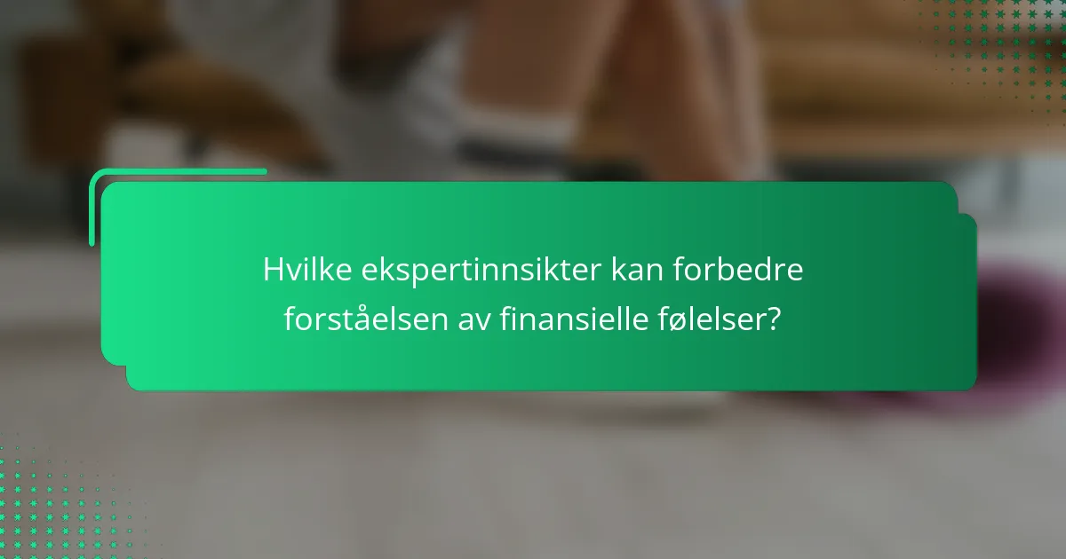 Hvilke ekspertinnsikter kan forbedre forståelsen av finansielle følelser?