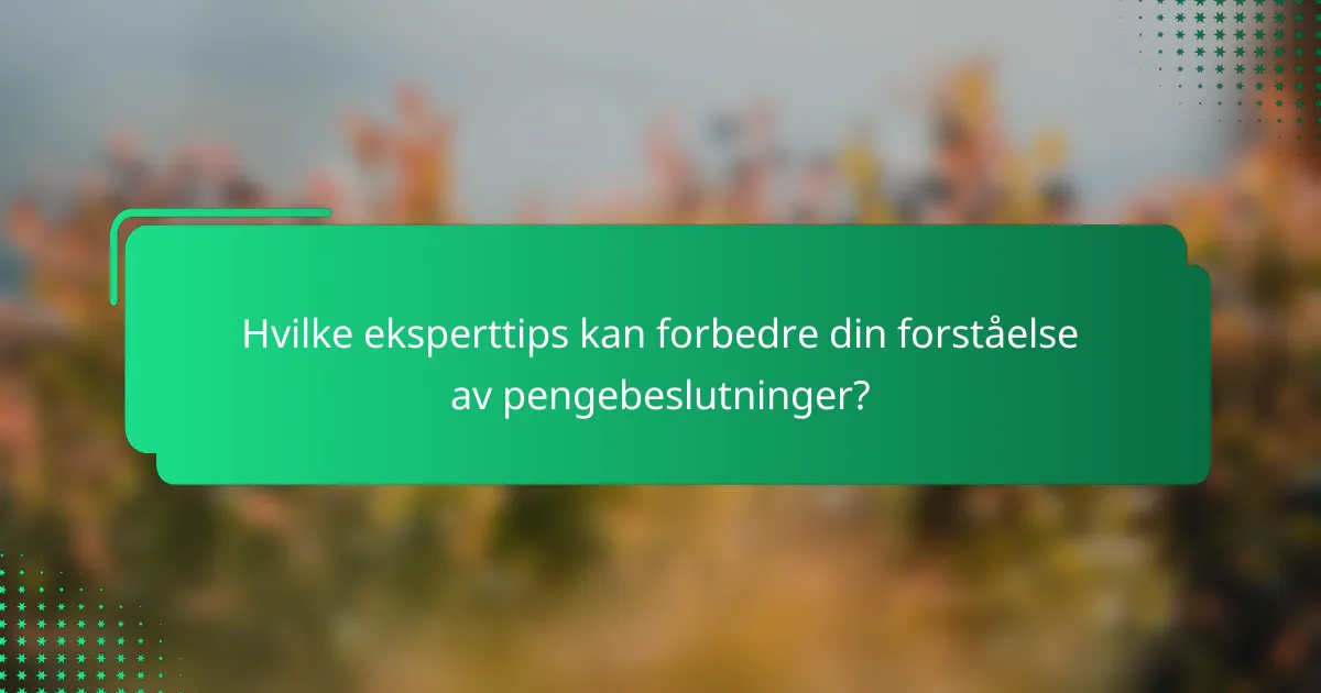 Hvilke eksperttips kan forbedre din forståelse av pengebeslutninger?